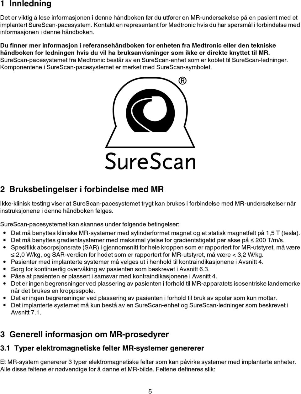 Du finner mer informasjon i referansehåndboken for enheten fra Medtronic eller den tekniske håndboken for ledningen hvis du vil ha bruksanvisninger som ikke er direkte knyttet til MR.