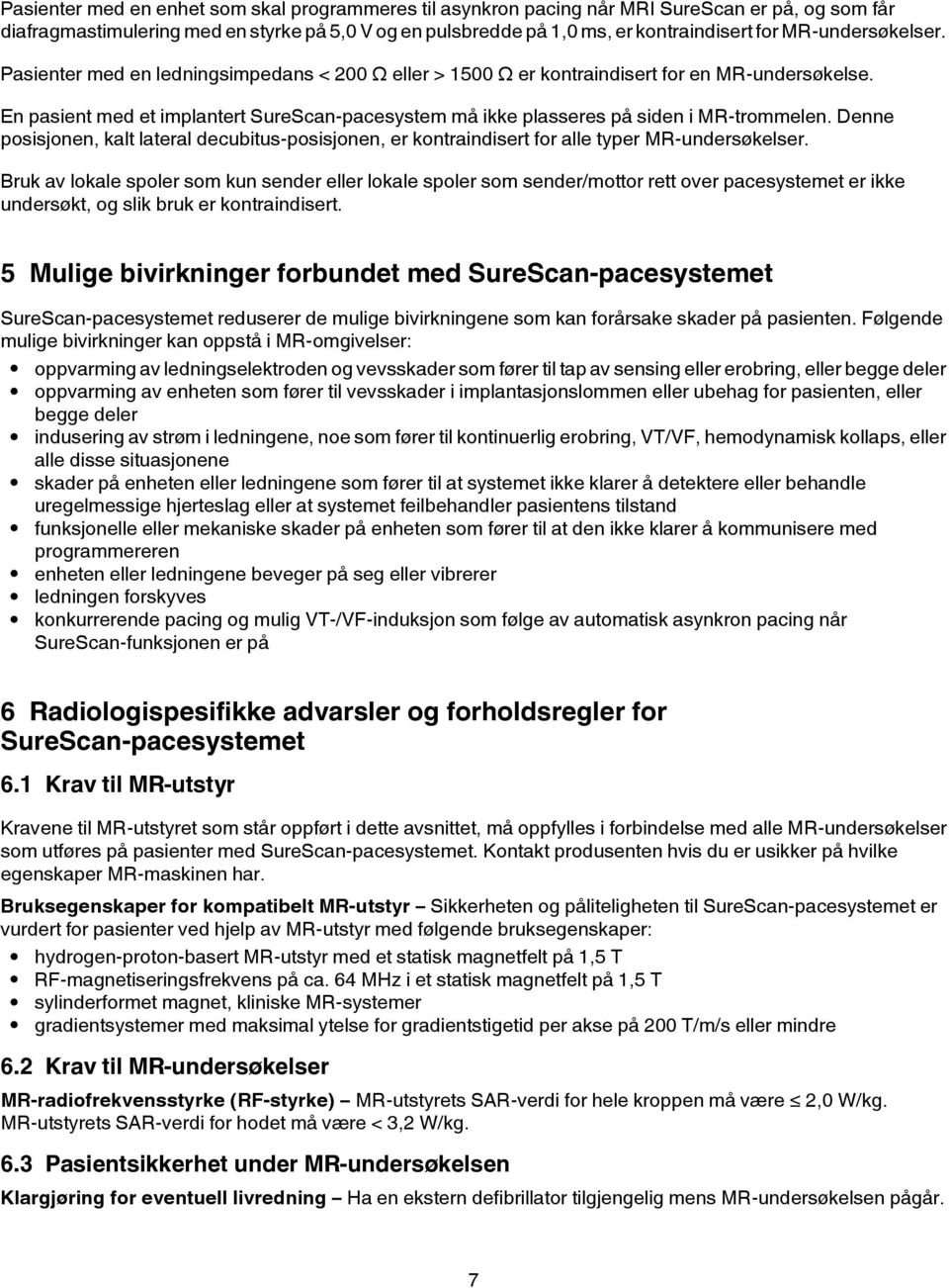 En pasient med et implantert SureScan-pacesystem må ikke plasseres på siden i MR-trommelen. Denne posisjonen, kalt lateral decubitus-posisjonen, er kontraindisert for alle typer MR-undersøkelser.