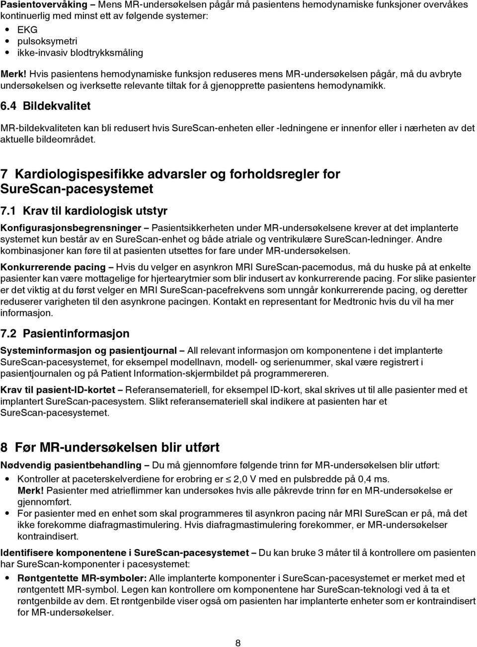 4 Bildekvalitet MR-bildekvaliteten kan bli redusert hvis SureScan-enheten eller -ledningene er innenfor eller i nærheten av det aktuelle bildeområdet.