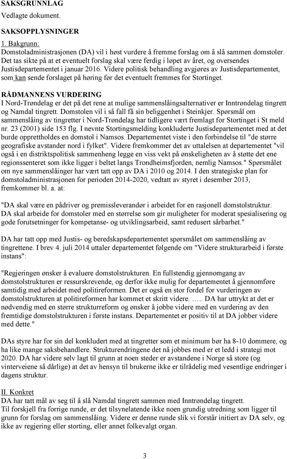 Videre politisk behandling avgjøres av Justisdepartementet, som kan sende forslaget på høring før det eventuelt fremmes for Stortinget.