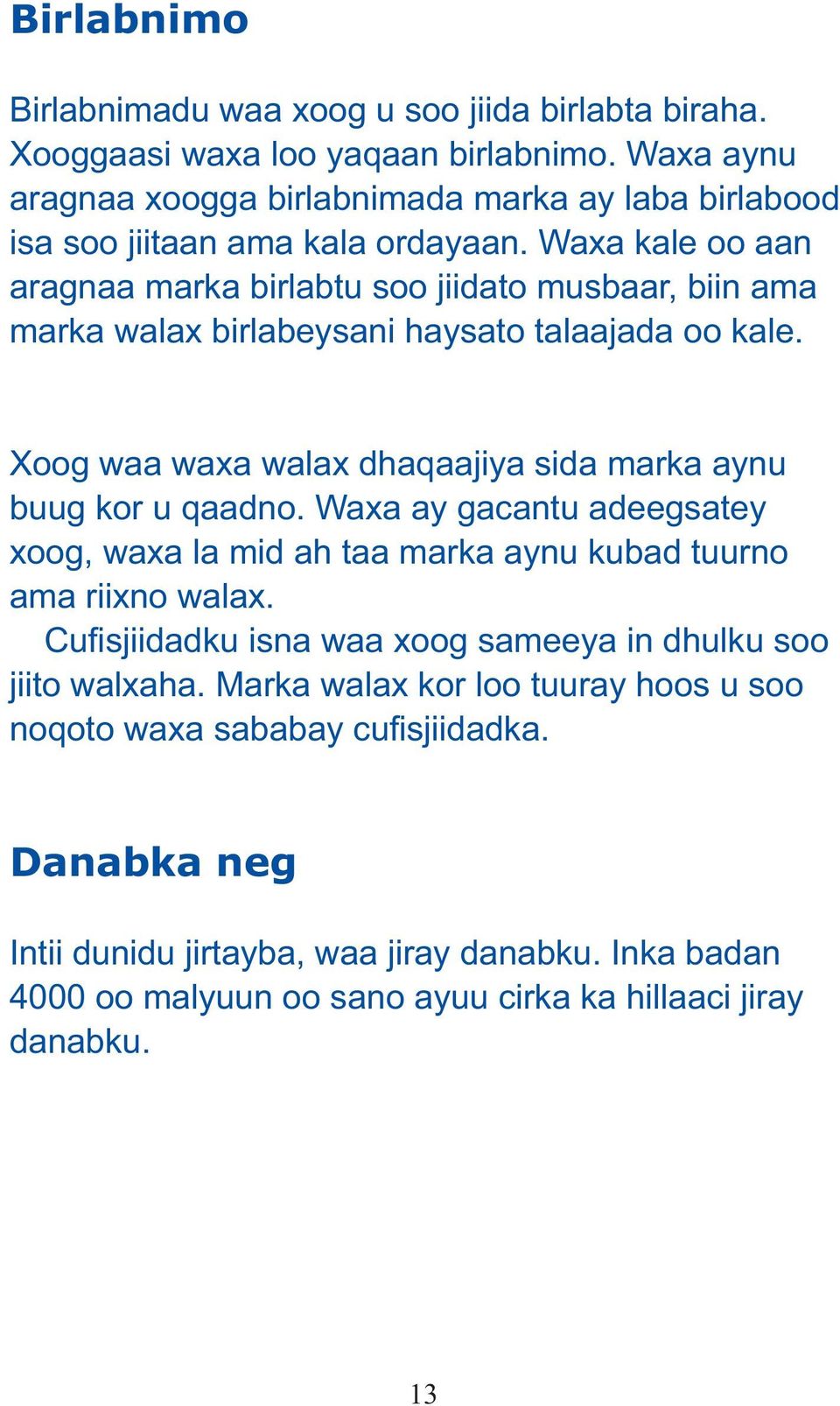 Waxa kale oo aan aragnaa marka birlabtu soo jiidato musbaar, biin ama marka walax birlabeysani haysato talaajada oo kale. Xoog waa waxa walax dhaqaajiya sida marka aynu buug kor u qaadno.