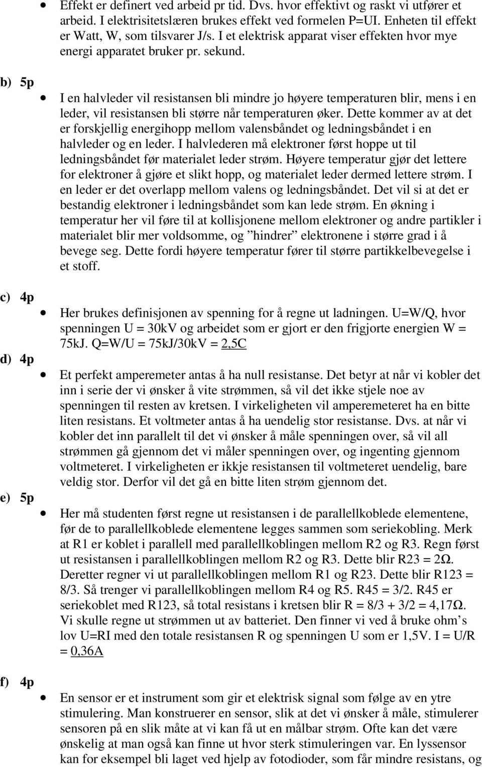 b) 5p c) 4p d) 4p e) 5p f) 4p I en halvleder vil resistansen bli mindre jo høyere temperaturen blir, mens i en leder, vil resistansen bli større når temperaturen øker.