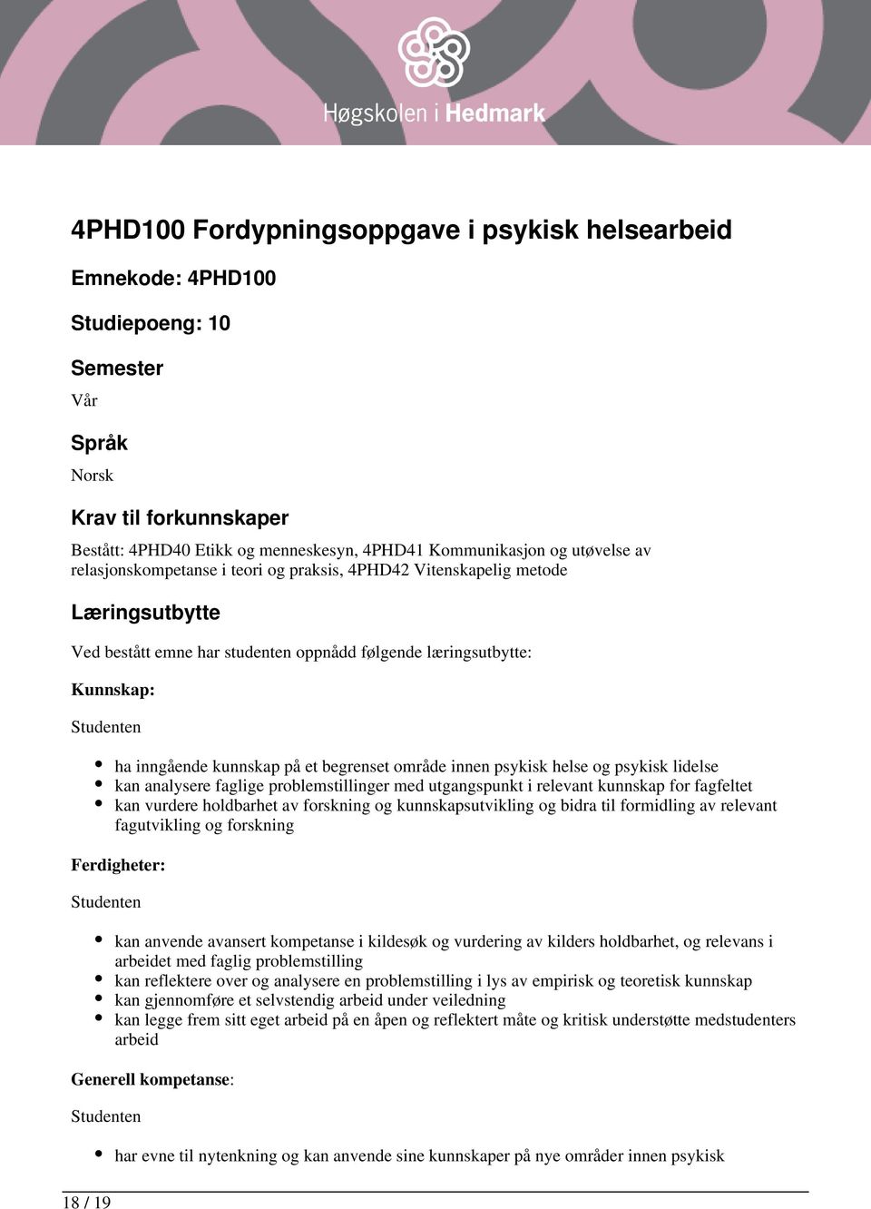 på et begrenset område innen psykisk helse og psykisk lidelse kan analysere faglige problemstillinger med utgangspunkt i relevant kunnskap for fagfeltet kan vurdere holdbarhet av forskning og