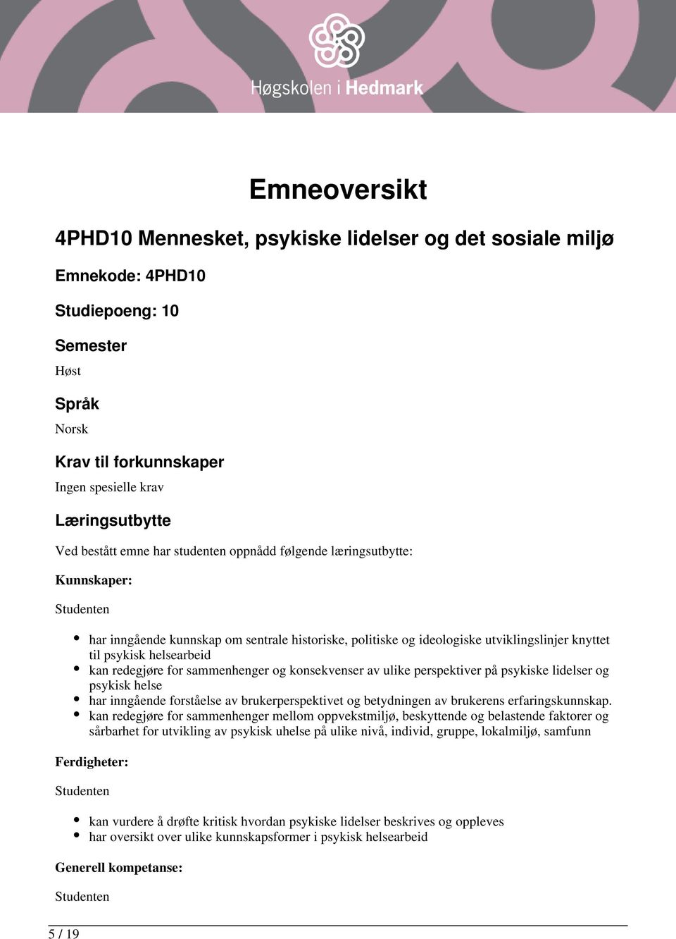 for sammenhenger og konsekvenser av ulike perspektiver på psykiske lidelser og psykisk helse har inngående forståelse av brukerperspektivet og betydningen av brukerens erfaringskunnskap.