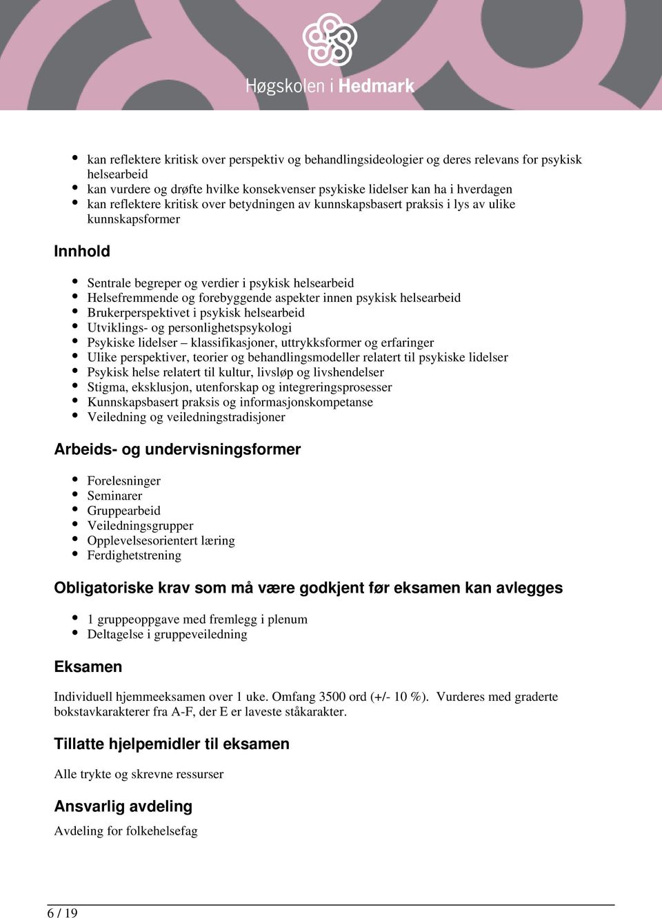 helsearbeid Brukerperspektivet i psykisk helsearbeid Utviklings- og personlighetspsykologi Psykiske lidelser klassifikasjoner, uttrykksformer og erfaringer Ulike perspektiver, teorier og