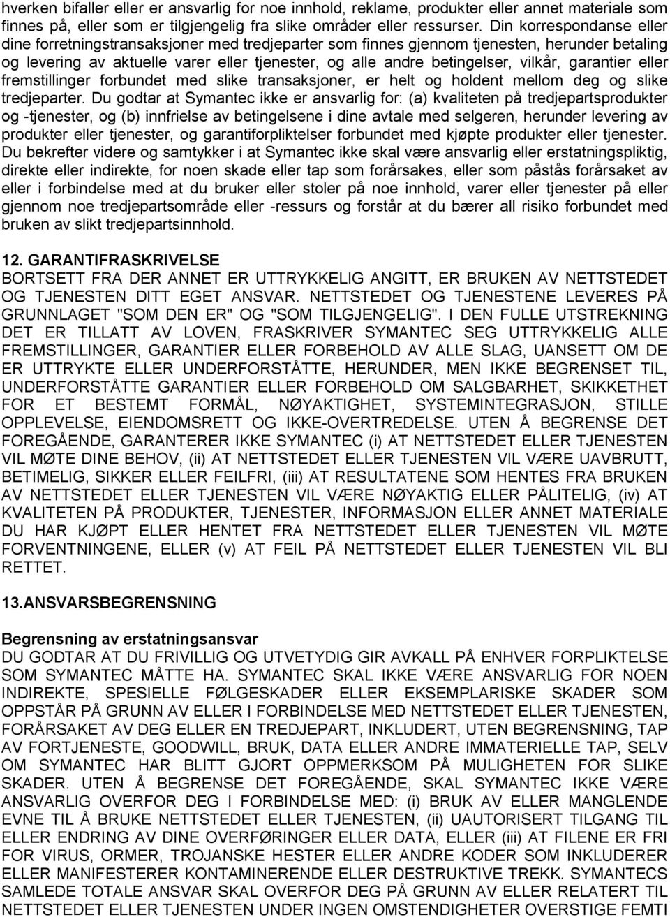 vilkår, garantier eller fremstillinger forbundet med slike transaksjoner, er helt og holdent mellom deg og slike tredjeparter.