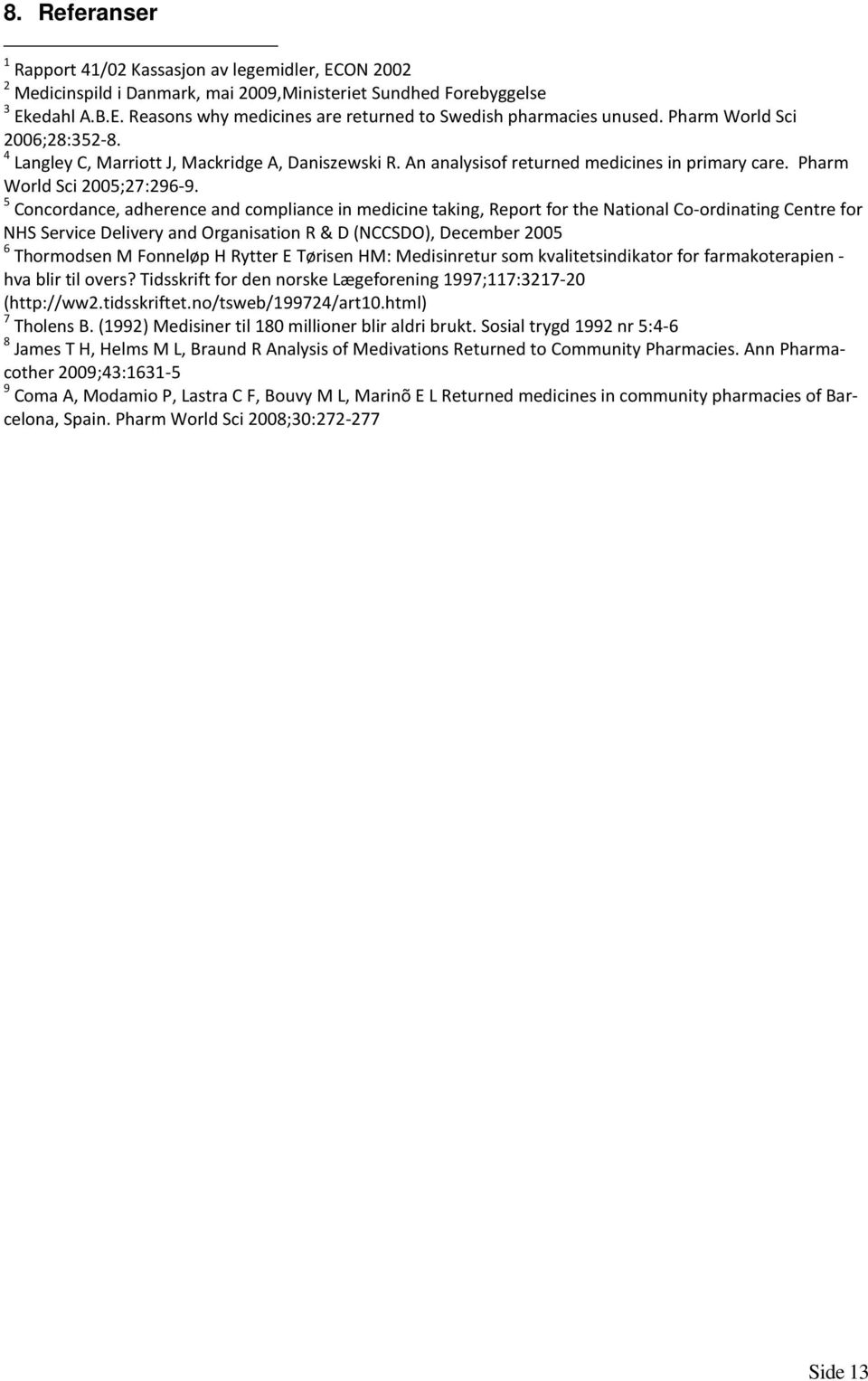 5 Concordance, adherence and compliance in medicine taking, Report for the National Co-ordinating Centre for NHS Service Delivery and Organisation R & D (NCCSDO), December 2005 6 Thormodsen M