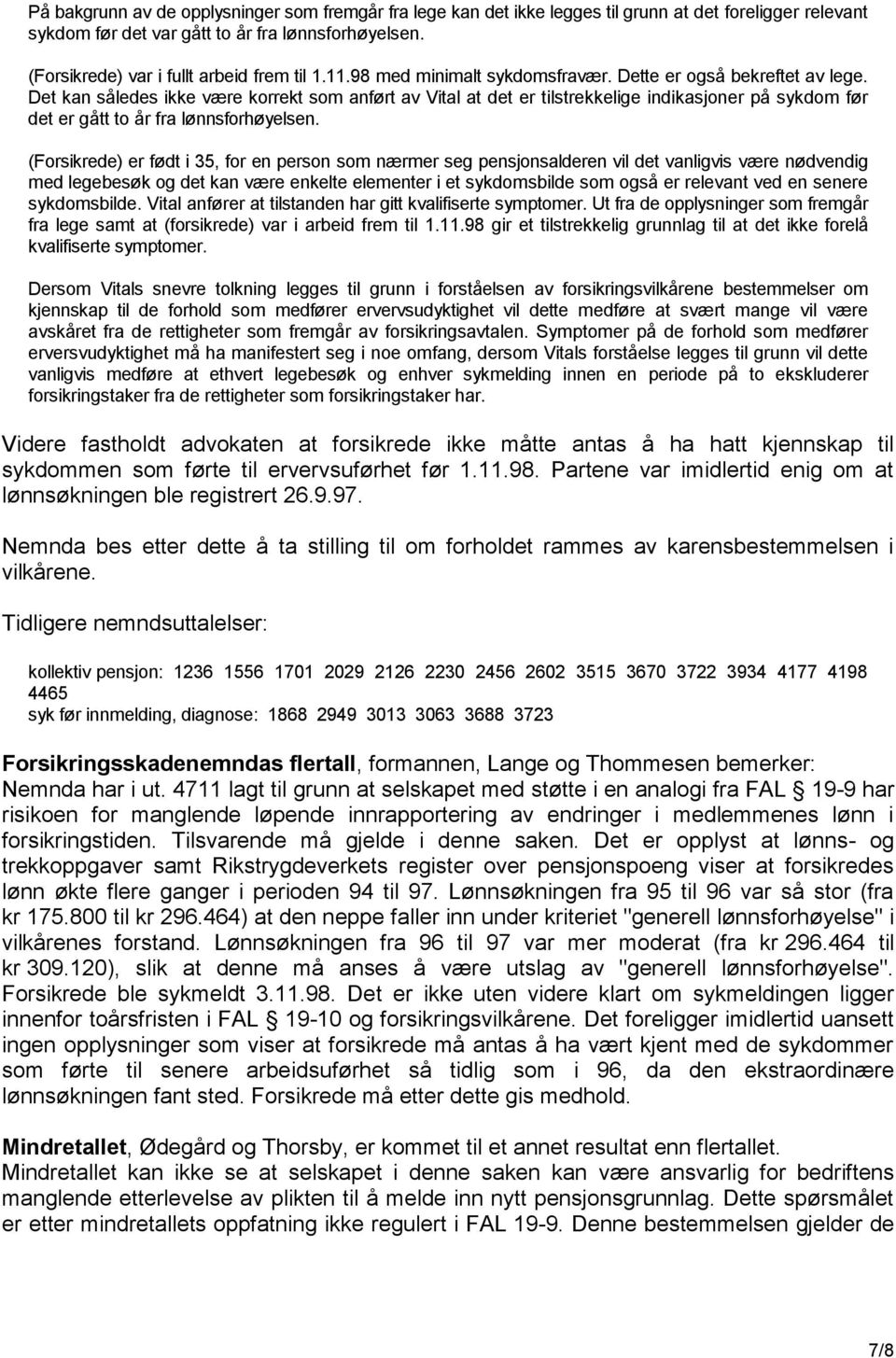 Det kan således ikke være korrekt som anført av Vital at det er tilstrekkelige indikasjoner på sykdom før det er gått to år fra lønnsforhøyelsen.