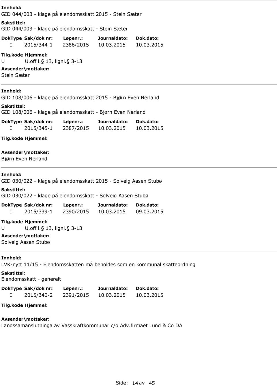 nnhold: GD 030/022 - klage på eiendomsskatt 2015 - Solveig asen Stubø GD 030/022 - klage på eiendomsskatt - Solveig asen Stubø 2015/339-1 2390/2015.off l. 13, lignl.