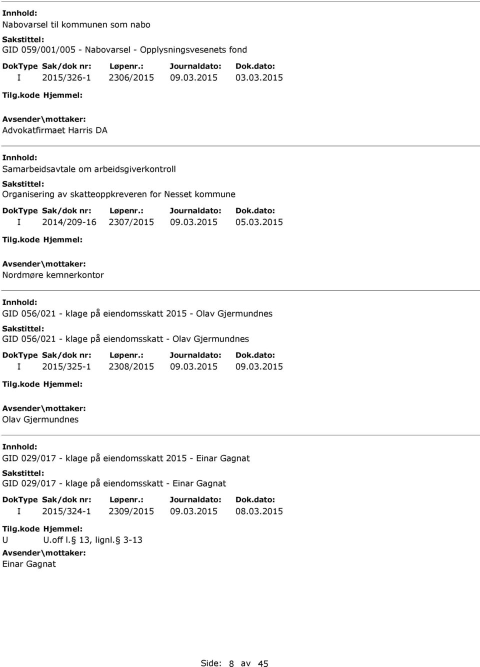 Nordmøre kemnerkontor nnhold: GD 056/021 - klage på eiendomsskatt 2015 - Olav Gjermundnes GD 056/021 - klage på eiendomsskatt - Olav Gjermundnes 2015/325-1 2308/2015