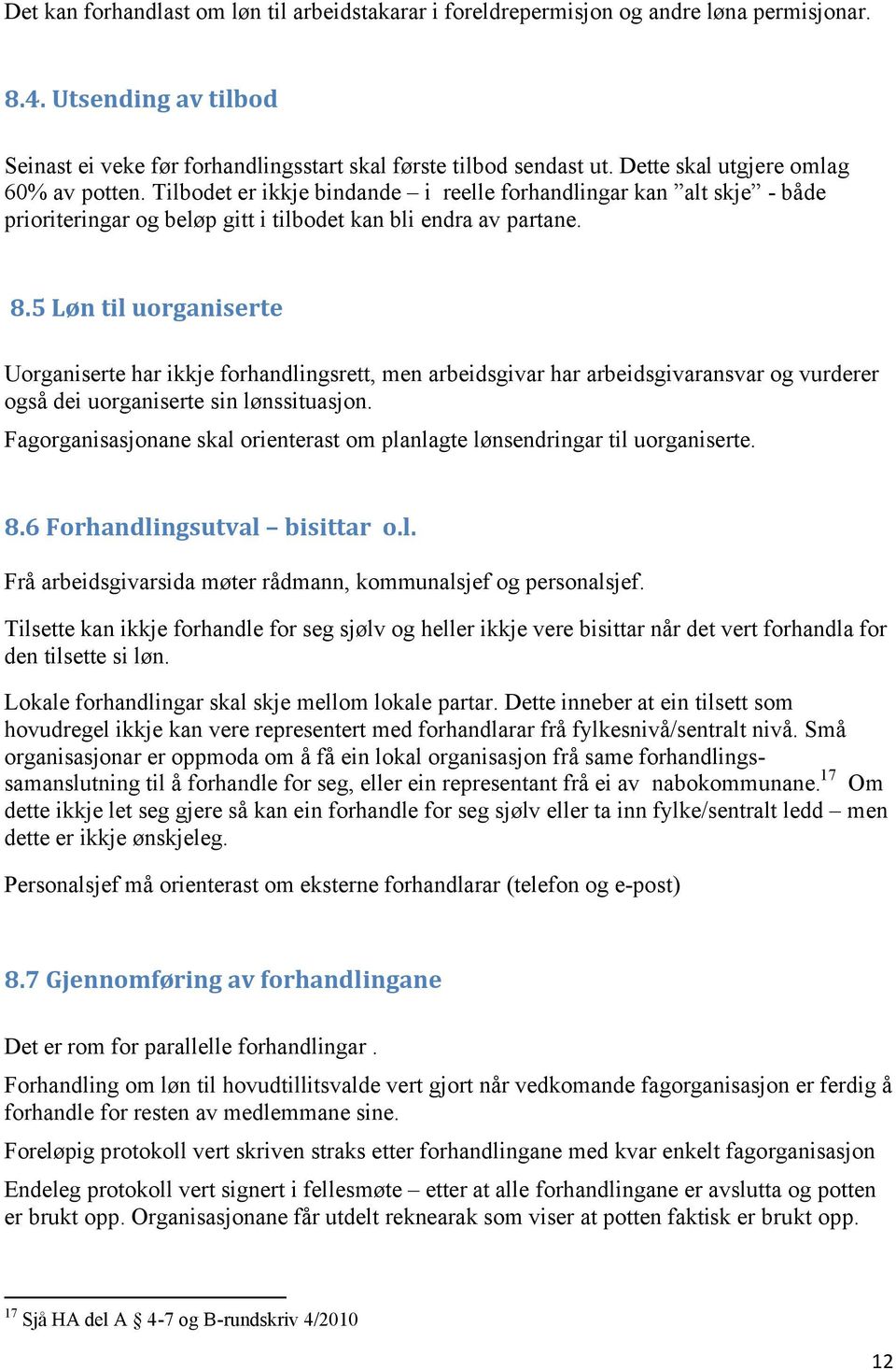 5 Løn til uorganiserte Uorganiserte har ikkje forhandlingsrett, men arbeidsgivar har arbeidsgivaransvar og vurderer også dei uorganiserte sin lønssituasjon.