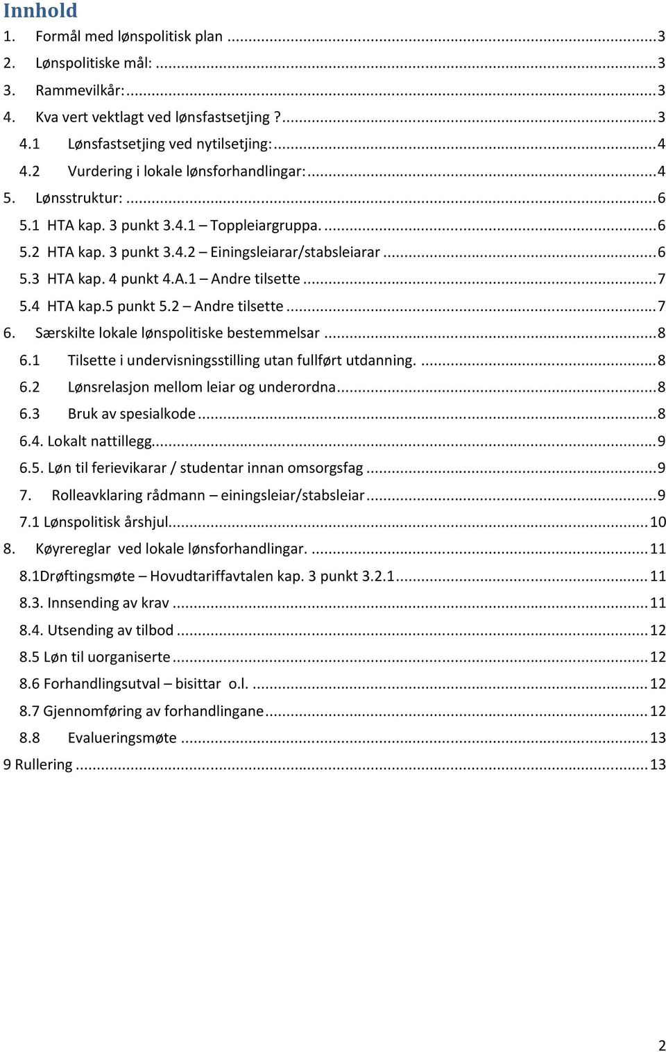 ..7 5.4 HTA kap.5 punkt 5.2 Andre tilsette...7 6. Særskilte lokale lønspolitiske bestemmelsar...8 6.1 Tilsette i undervisningsstilling utan fullført utdanning....8 6.2 Lønsrelasjon mellom leiar og underordna.