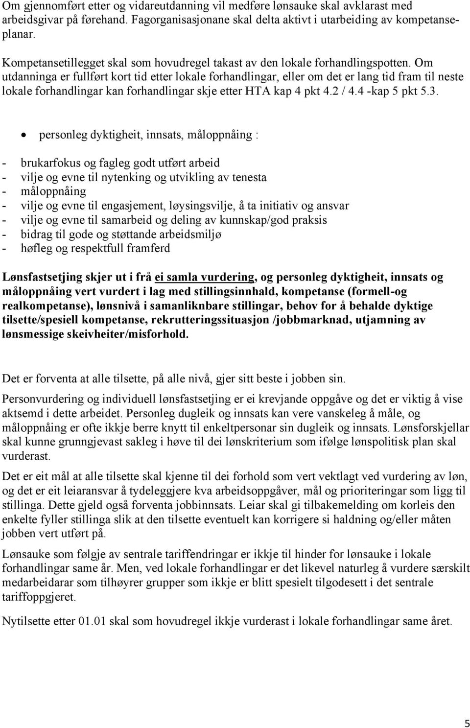 Om utdanninga er fullført kort tid etter lokale forhandlingar, eller om det er lang tid fram til neste lokale forhandlingar kan forhandlingar skje etter HTA kap 4 pkt 4.2 / 4.4 -kap 5 pkt 5.3.