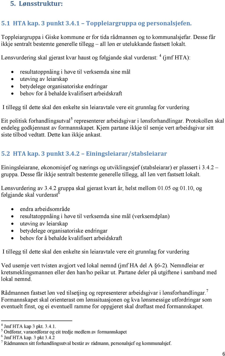 Lønsvurdering skal gjerast kvar haust og følgjande skal vurderast: 4 (jmf HTA): resultatoppnåing i høve til verksemda sine mål utøving av leiarskap betydelege organisatoriske endringar behov for å