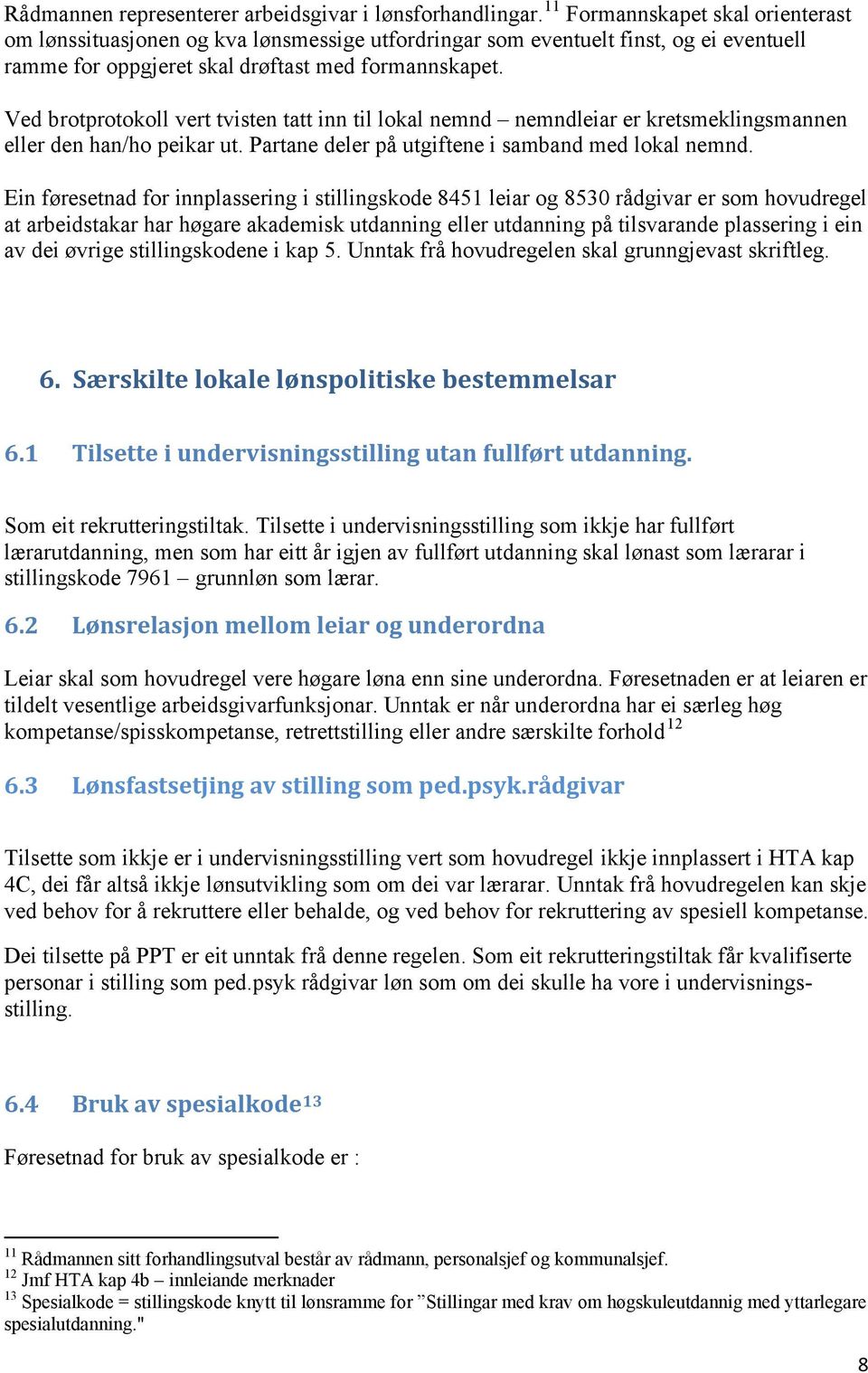 Ved brotprotokoll vert tvisten tatt inn til lokal nemnd nemndleiar er kretsmeklingsmannen eller den han/ho peikar ut. Partane deler på utgiftene i samband med lokal nemnd.