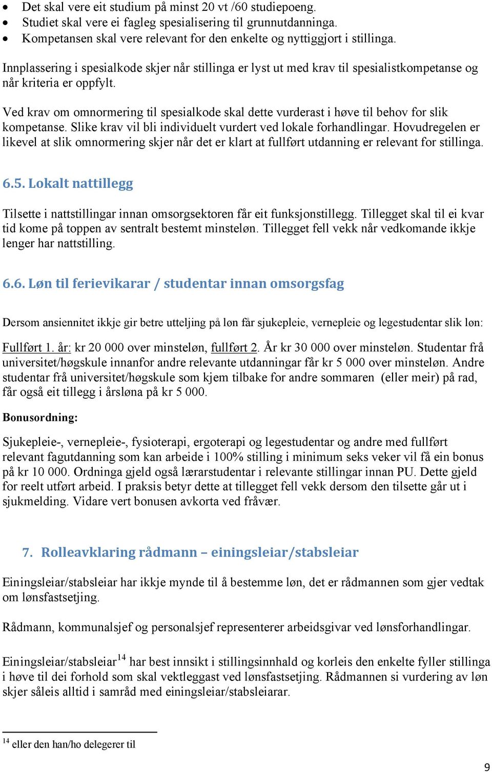 Ved krav om omnormering til spesialkode skal dette vurderast i høve til behov for slik kompetanse. Slike krav vil bli individuelt vurdert ved lokale forhandlingar.