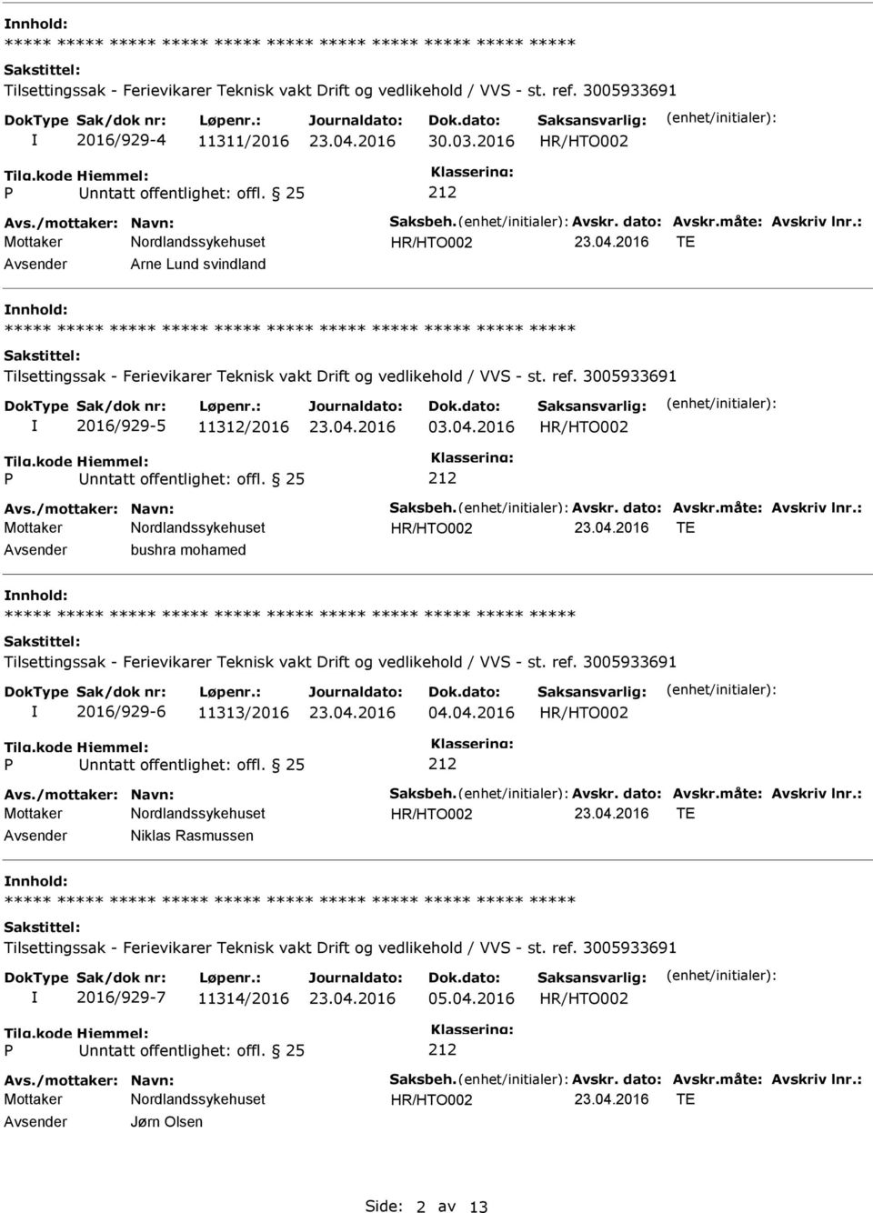 måte: Avskriv lnr.: Avsender bushra mohamed nnhold: 2016/929-6 11313/2016 04.04.2016 Avs./mottaker: Navn: Saksbeh. Avskr. dato: Avskr.