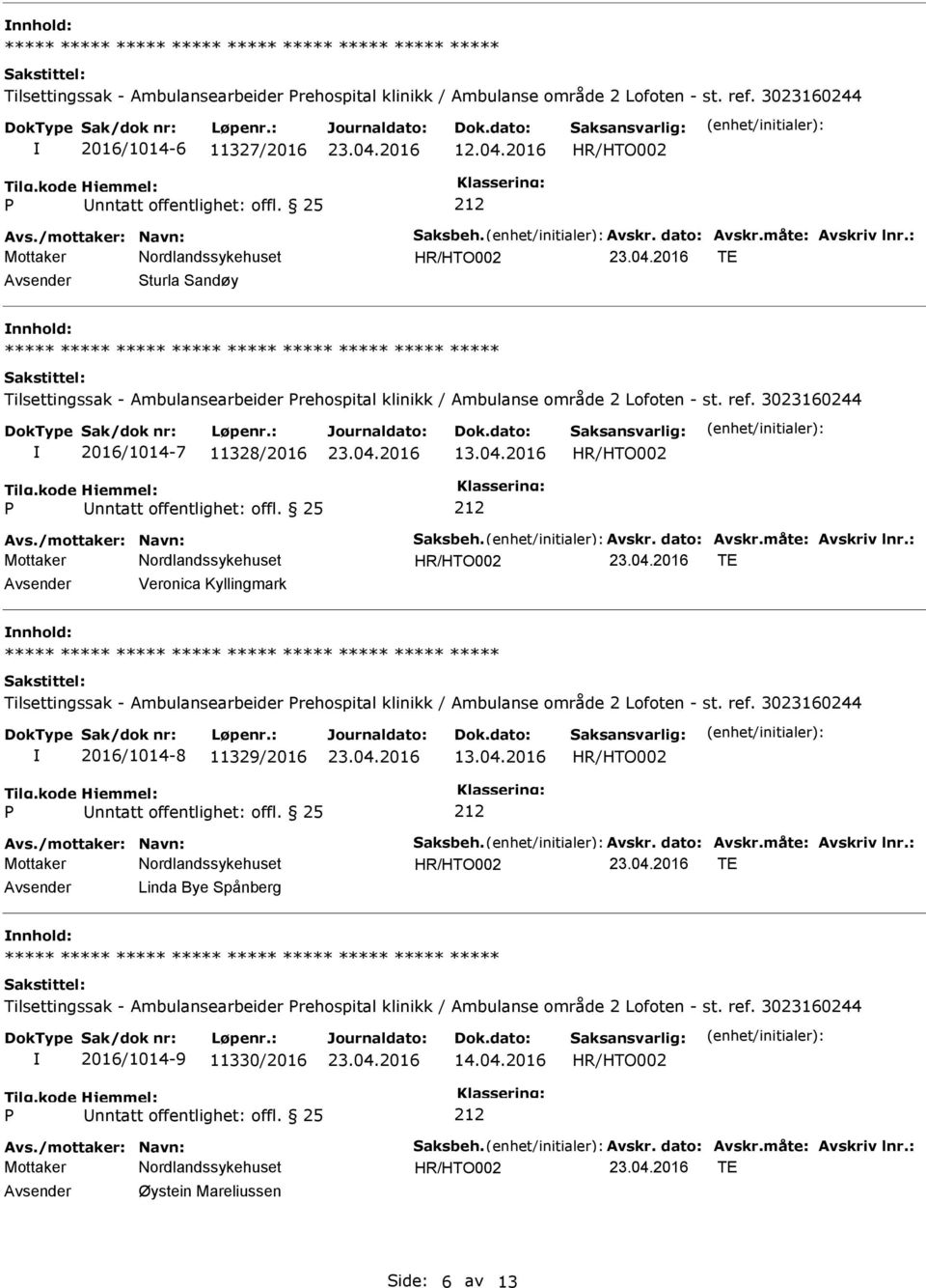 /mottaker: Navn: Saksbeh. Avskr. dato: Avskr.måte: Avskriv lnr.: Avsender Veronica Kyllingmark nnhold: Tilsettingssak - Ambulansearbeider rehospital klinikk / Ambulanse område 2 Lofoten - st. ref.