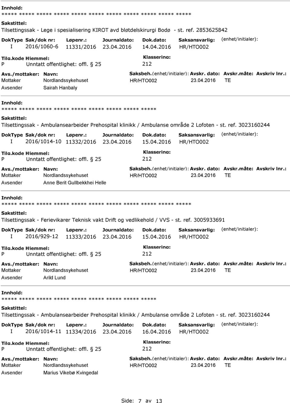 /mottaker: Navn: Saksbeh. Avskr. dato: Avskr.måte: Avskriv lnr.: Avsender Anne Berit Gullbekkhei Helle nnhold: 2016/929-12 11333/2016 15.04.2016 Avs./mottaker: Navn: Saksbeh. Avskr. dato: Avskr.måte: Avskriv lnr.: Avsender Arild Lund nnhold: Tilsettingssak - Ambulansearbeider rehospital klinikk / Ambulanse område 2 Lofoten - st.