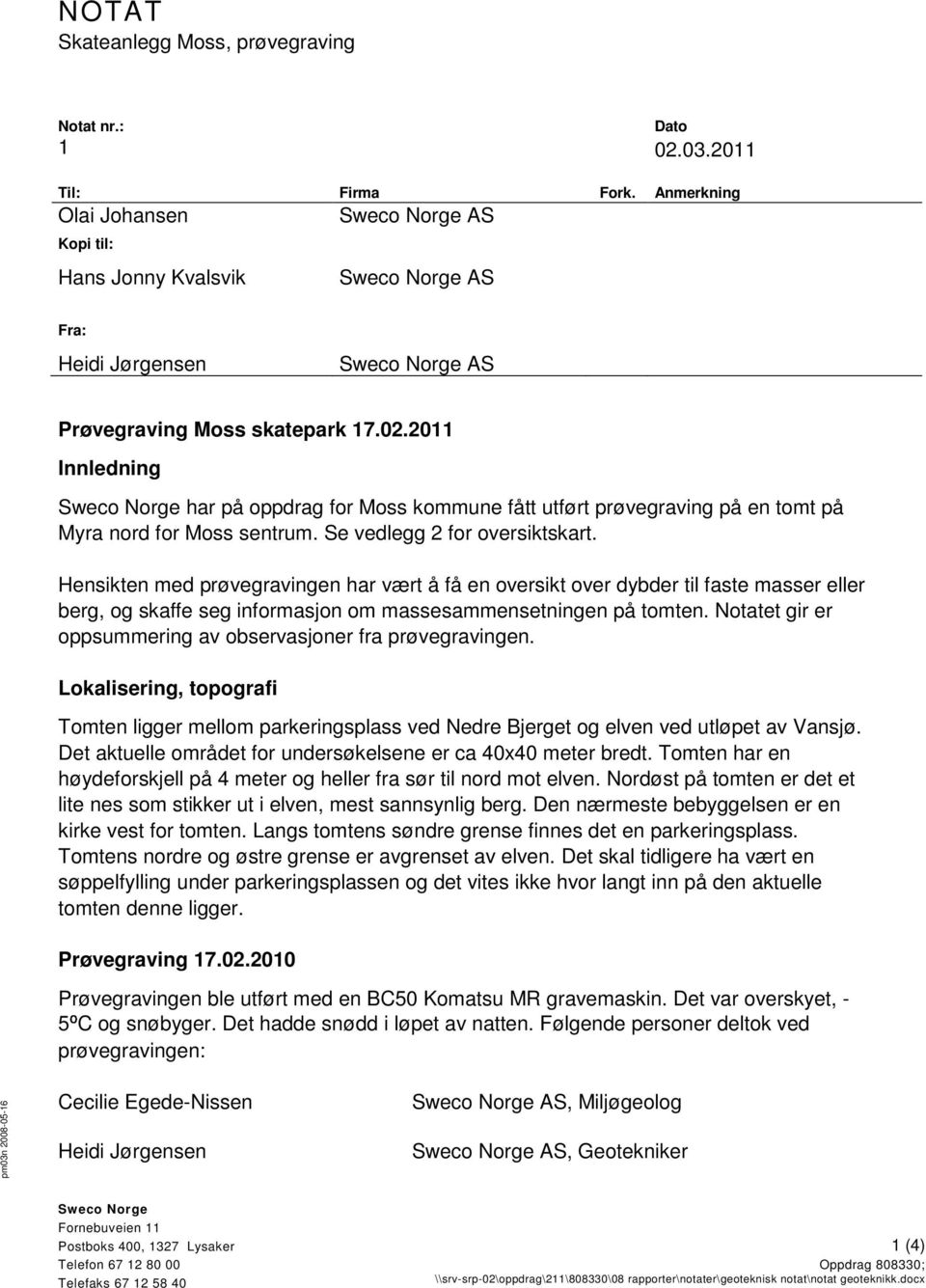 2011 Innledning Sweco Norge har på oppdrag for Moss kommune fått utført prøvegraving på en tomt på Myra nord for Moss sentrum. Se vedlegg 2 for oversiktskart.