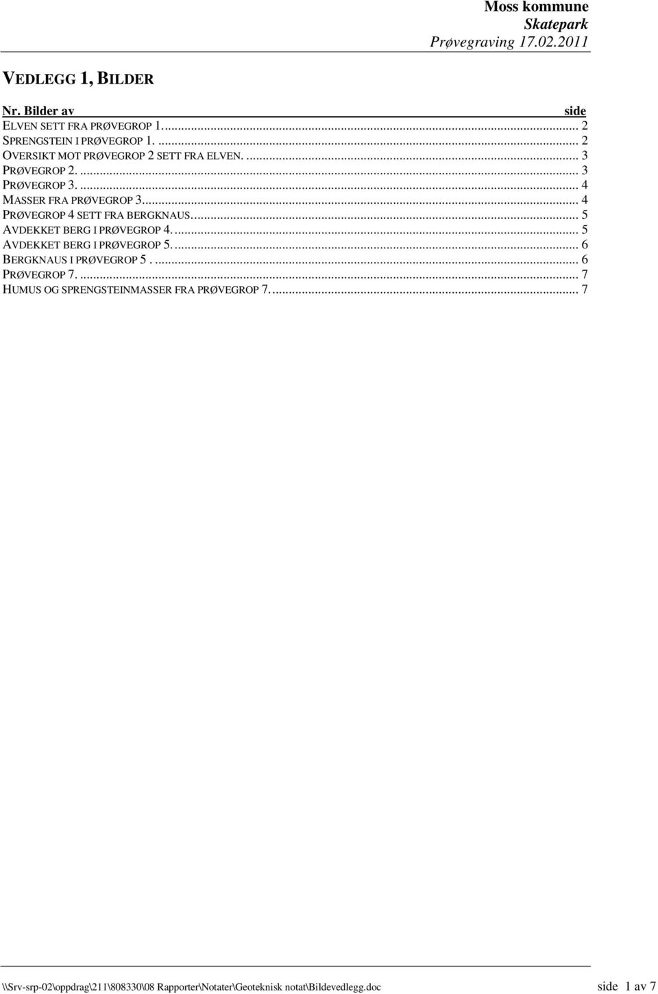 ... 4 PRØVEGROP 4 SETT FRA BERGKNAUS.... 5 AVDEKKET BERG I PRØVEGROP 4.... 5 AVDEKKET BERG I PRØVEGROP 5.