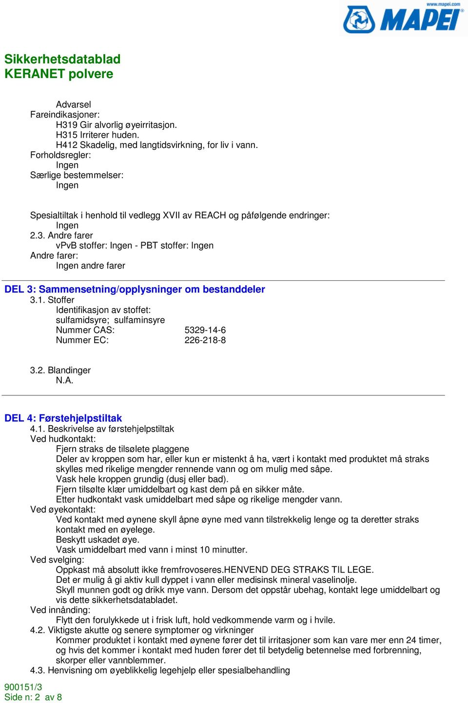 Andre farer vpvb stoffer: - PBT stoffer: Andre farer: andre farer DEL 3: Sammensetning/opplysninger om bestanddeler 3.1.