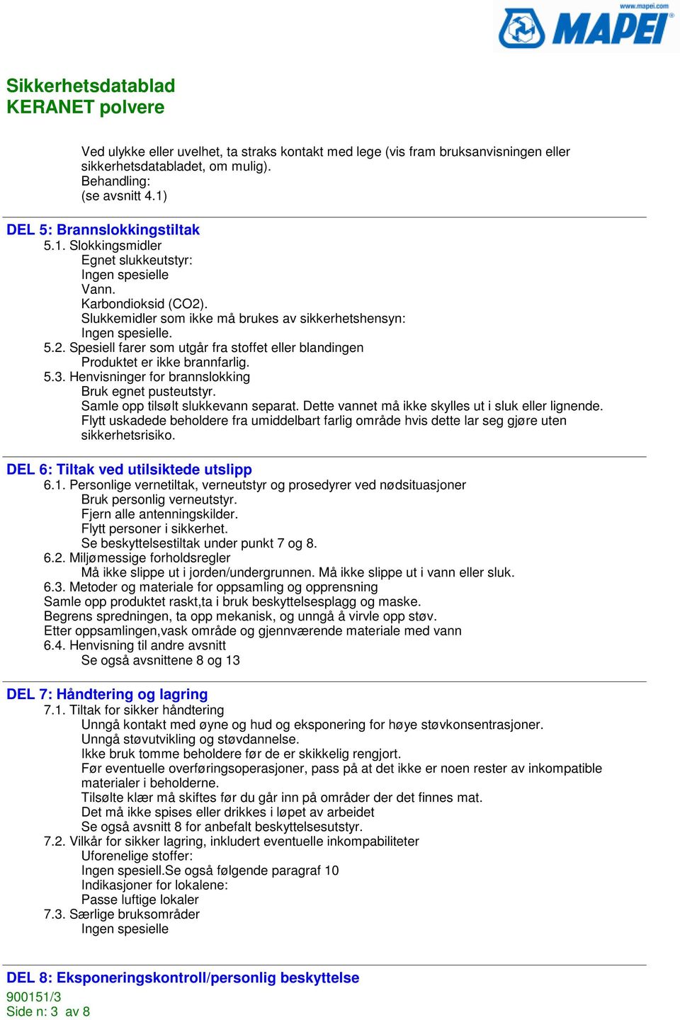 Henvisninger for brannslokking Bruk egnet pusteutstyr. Samle opp tilsølt slukkevann separat. Dette vannet må ikke skylles ut i sluk eller lignende.