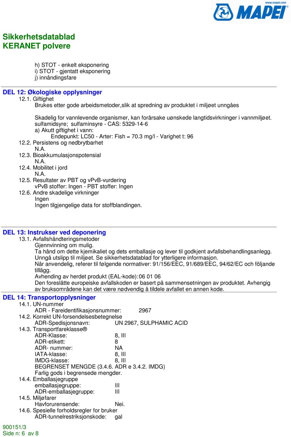 .1. Giftighet Brukes etter gode arbeidsmetoder,slik at spredning av produktet i miljøet unngåes Skadelig for vannlevende organismer, kan forårsake uønskede langtidsvirkninger i vannmiljøet.