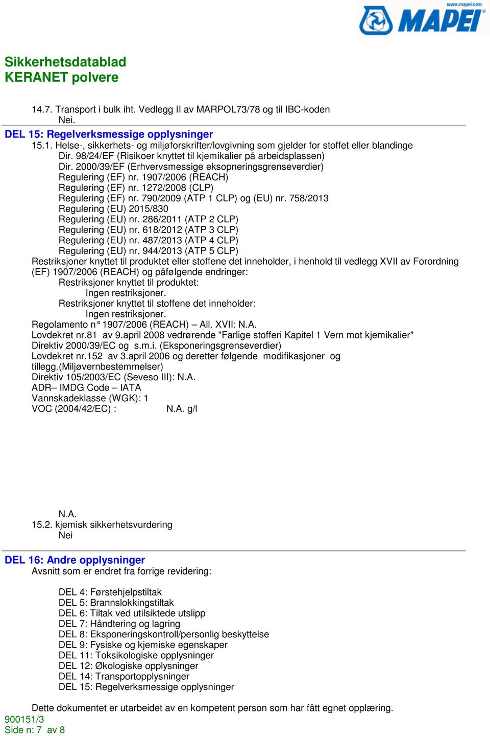 1272/2008 (CLP) Regulering (EF) nr. 790/2009 (ATP 1 CLP) og (EU) nr. 758/2013 Regulering (EU) 2015/830 Regulering (EU) nr. 286/2011 (ATP 2 CLP) Regulering (EU) nr.