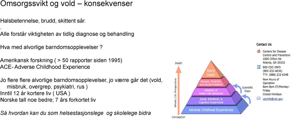 Amerikansk forskning ( > 50 rapporter siden 1995) ACE- Adverse Childhood Experience Jo flere flere alvorlige