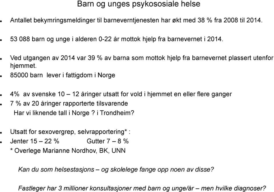85000 barn lever i fattigdom i Norge 4% av svenske 10 12 åringer utsatt for vold i hjemmet en eller flere ganger 7 % av 20 åringer rapporterte tilsvarende Har vi liknende tall i Norge?