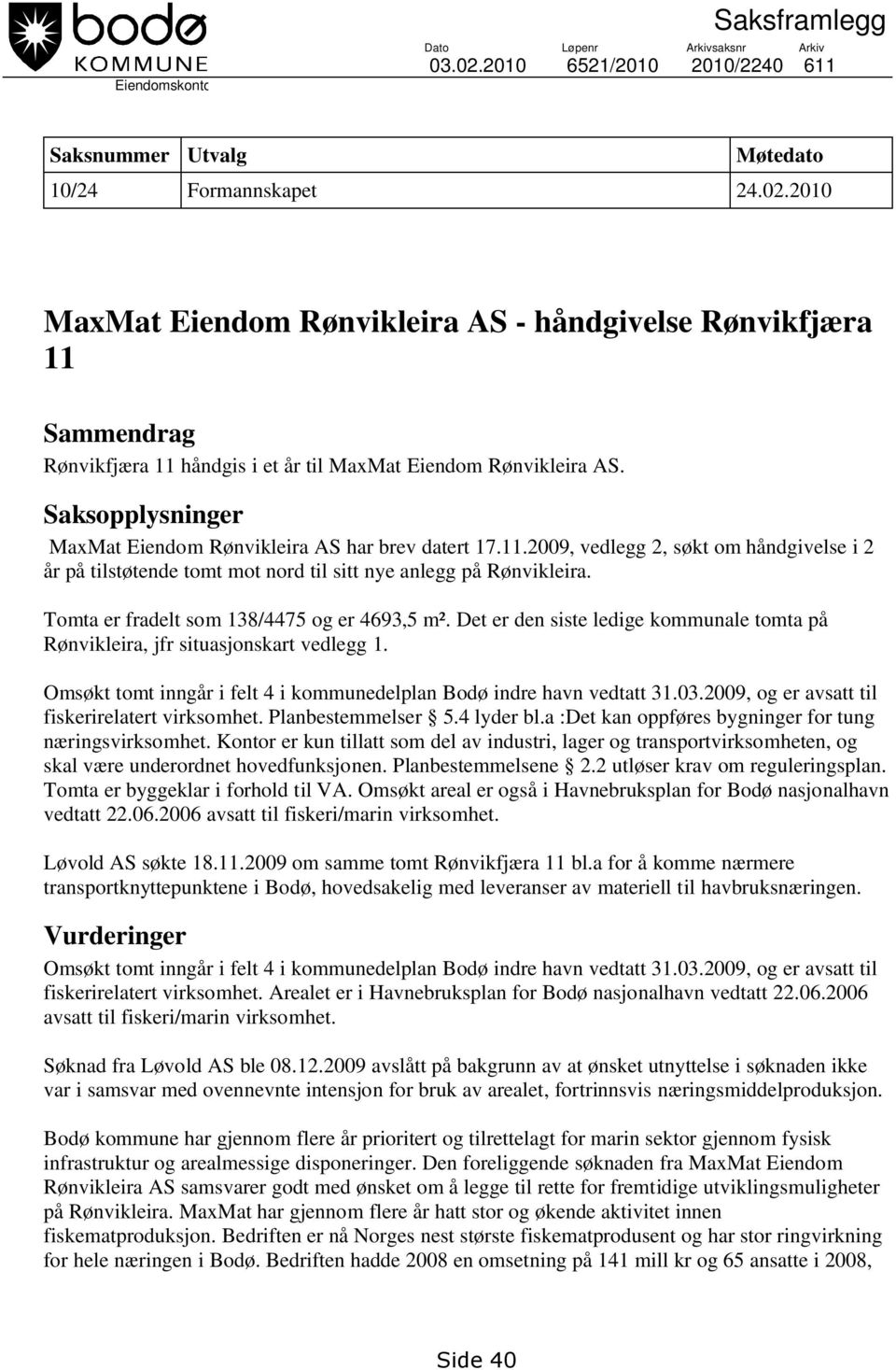 2010 MaxMat Eiendom Rønvikleira AS - håndgivelse Rønvikfjæra 11 Sammendrag Rønvikfjæra 11 håndgis i et år til MaxMat Eiendom Rønvikleira AS.