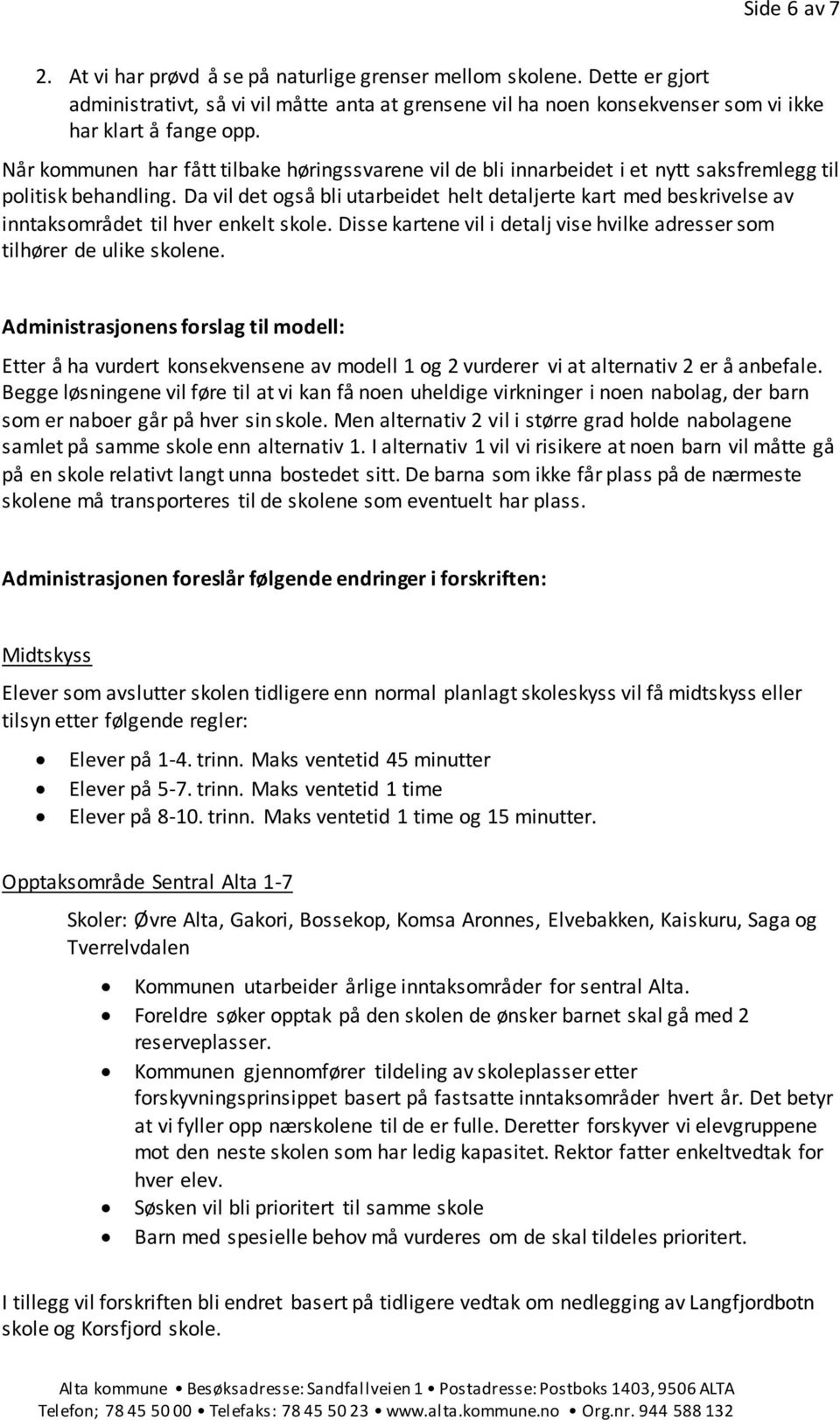 Da vil det også bli utarbeidet helt detaljerte kart med beskrivelse av inntaksområdet til hver enkelt skole. Disse kartene vil i detalj vise hvilke adresser som tilhører de ulike skolene.