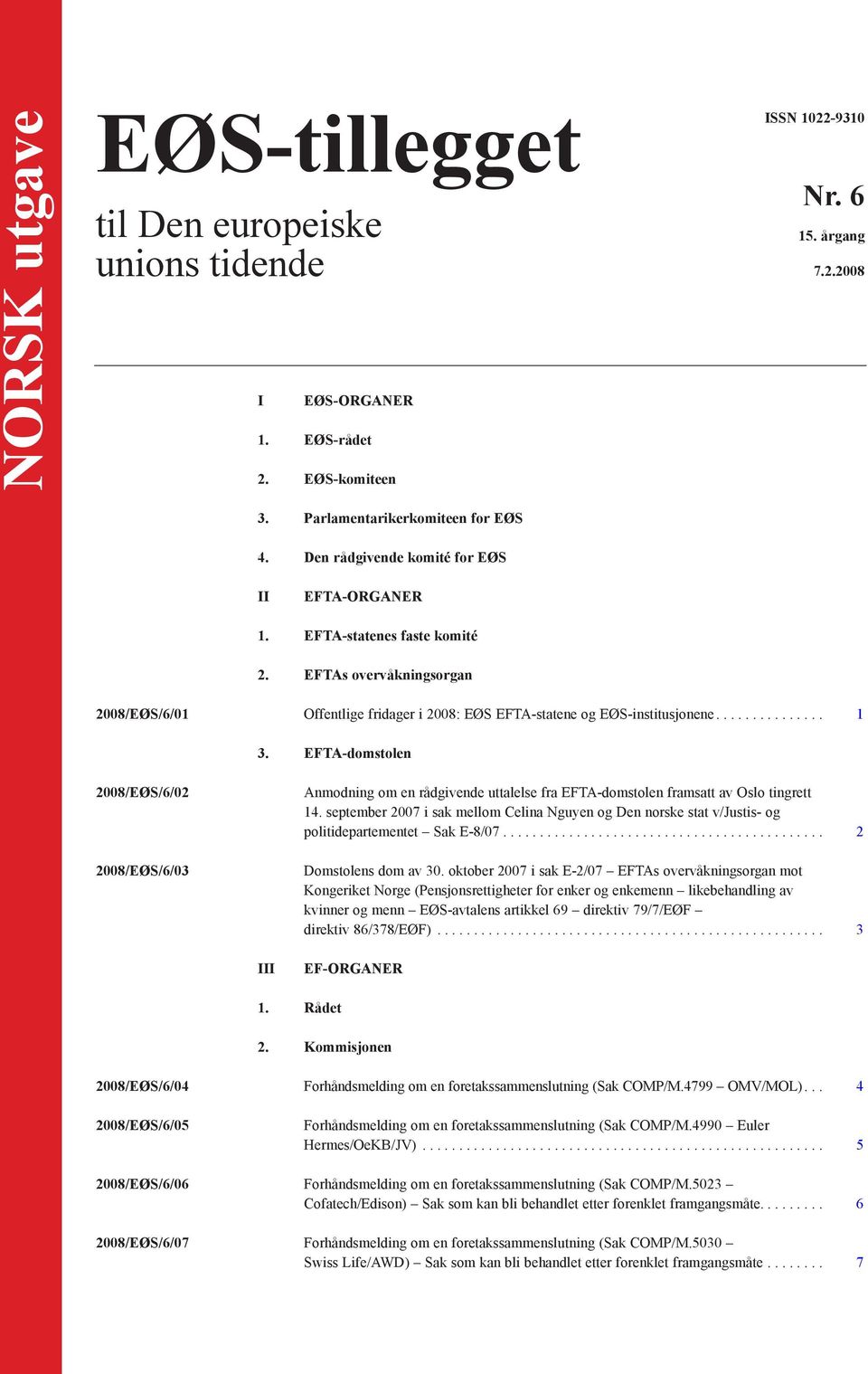 EFTA-domstolen 2008/EØS/6/02 2008/EØS/6/03 Anmodning om en rådgivende uttalelse fra EFTA-domstolen framsatt av Oslo tingrett 14.