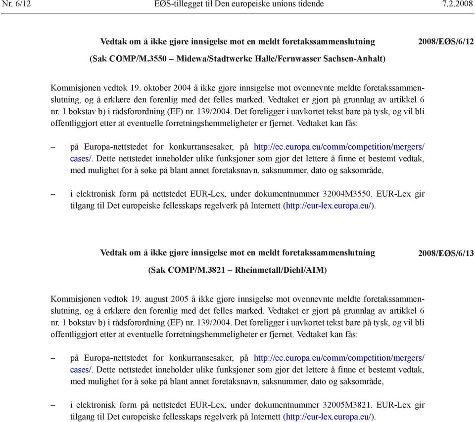 1 bokstav b) i rådsforordning (EF) nr. 139/2004. Det foreligger i uavkortet tekst bare på tysk, og vil bli offentliggjort etter at eventuelle forretningshemmeligheter er fjernet.