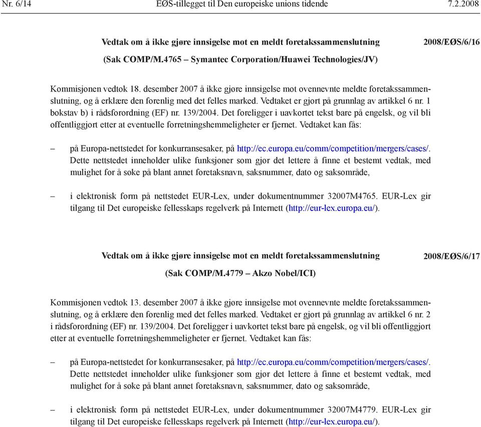 1 bokstav b) i rådsforordning (EF) nr. 139/2004. Det foreligger i uavkortet tekst bare på engelsk, og vil bli offentliggjort etter at eventuelle forretningshemmeligheter er fjernet.