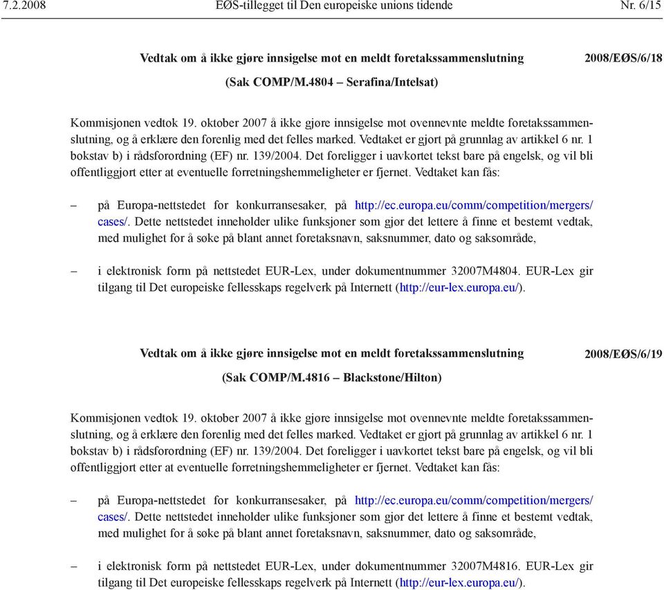 1 bokstav b) i rådsforordning (EF) nr. 139/2004. Det foreligger i uavkortet tekst bare på engelsk, og vil bli offentliggjort etter at eventuelle forretningshemmeligheter er fjernet.