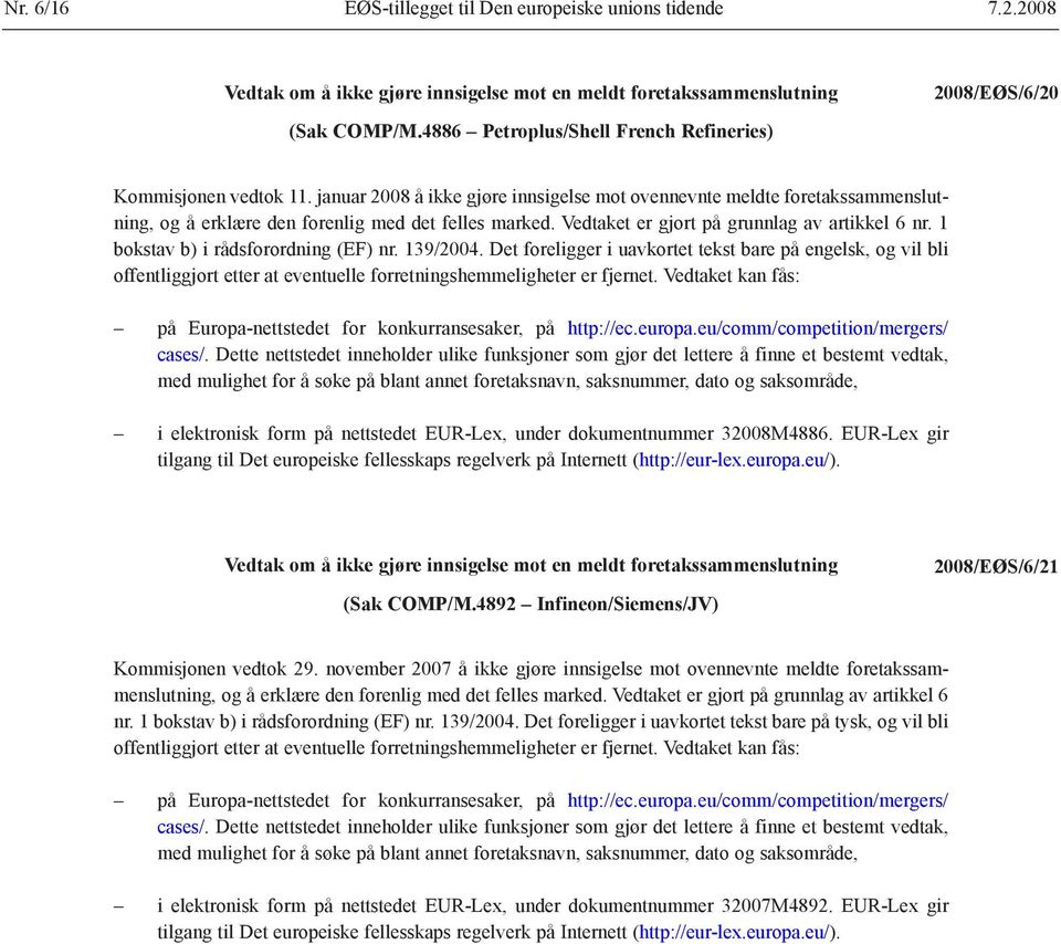 1 bokstav b) i rådsforordning (EF) nr. 139/2004. Det foreligger i uavkortet tekst bare på engelsk, og vil bli offentliggjort etter at eventuelle forretningshemmeligheter er fjernet.