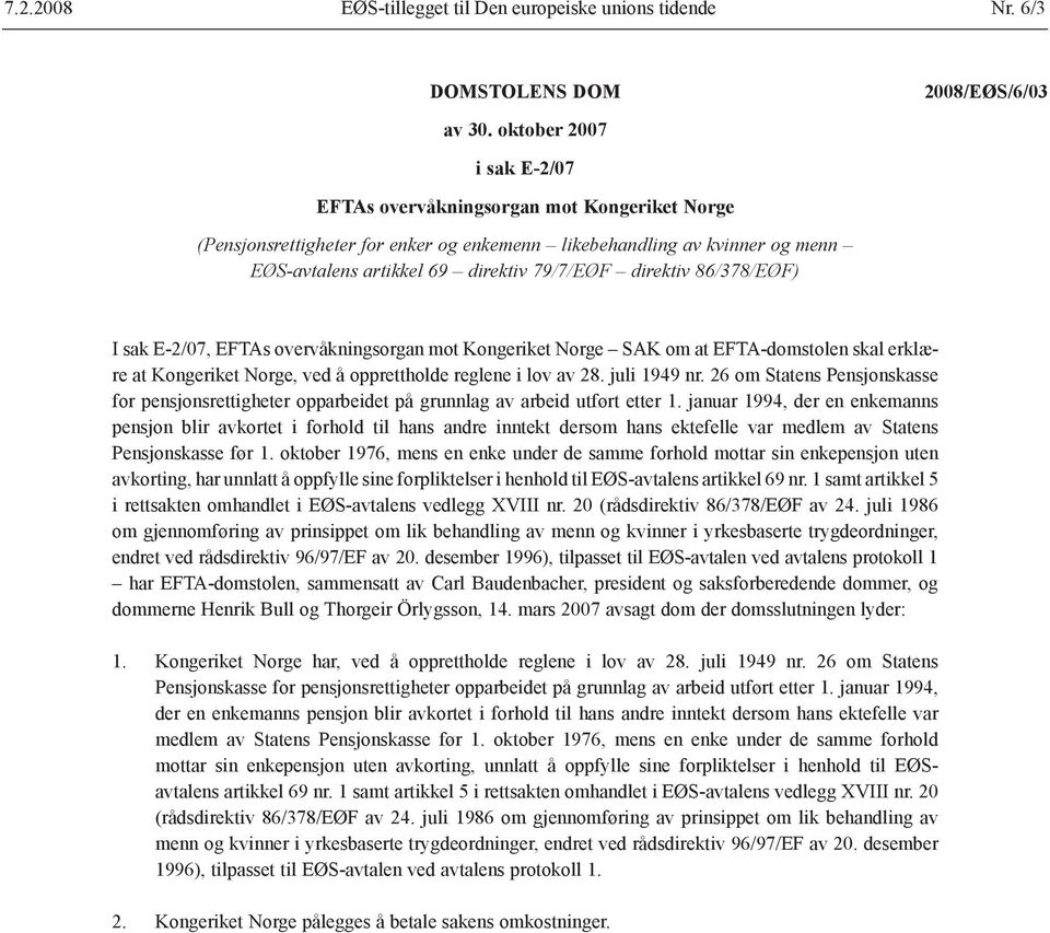 86/378/EØF) I sak E-2/07, EFTAs overvåkningsorgan mot Kongeriket Norge SAK om at EFTA-domstolen skal erklære at Kongeriket Norge, ved å opprettholde reglene i lov av 28. juli 1949 nr.