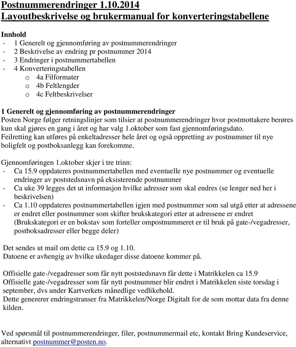 postnummertabellen - 4 Konverteringstabellen o 4a Filformater o 4b Feltlengder o 4c Feltbeskrivelser 1 Generelt og gjennomføring av postnummerendringer Posten Norge følger retningslinjer som tilsier