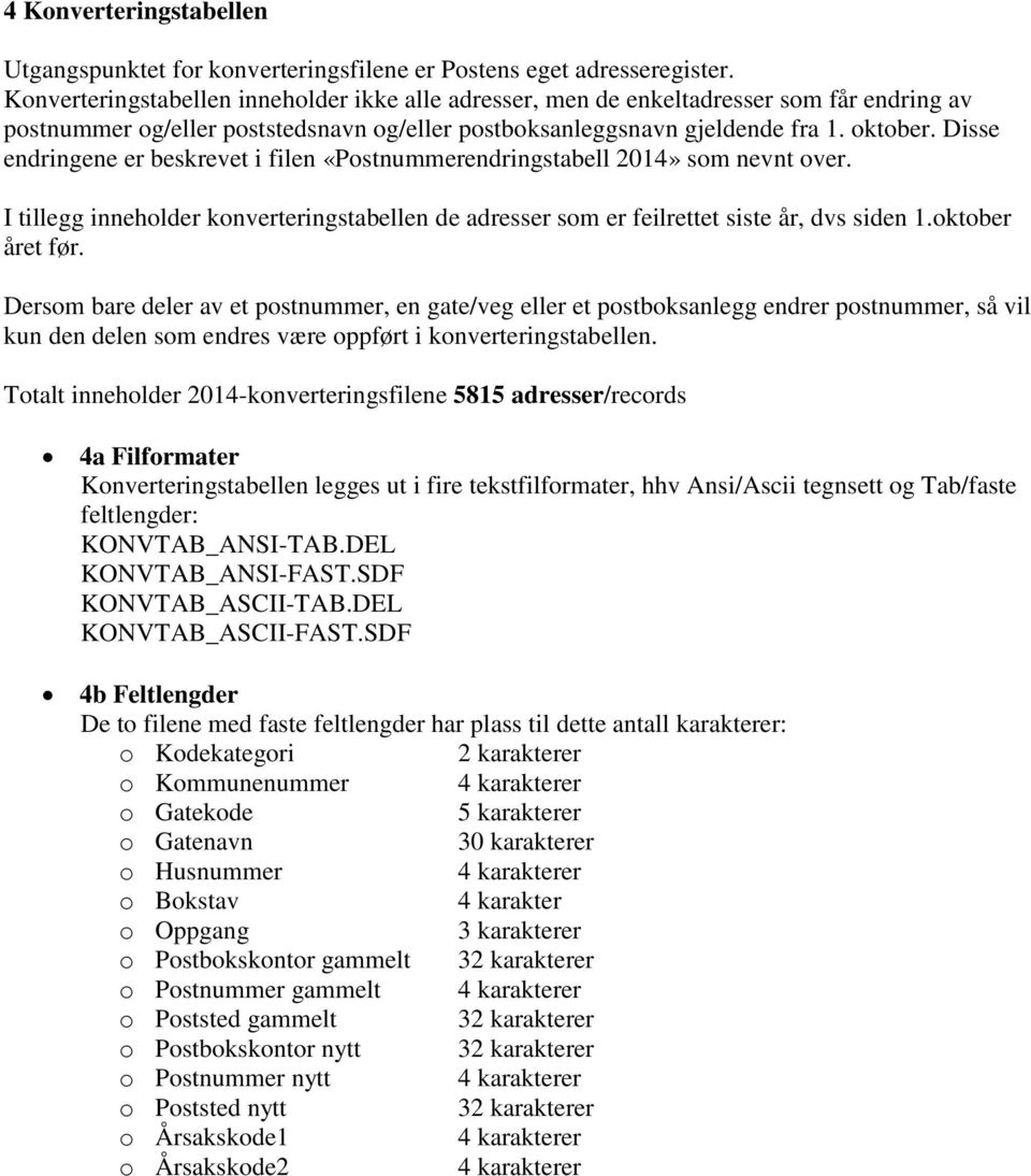 Disse endringene er beskrevet i filen «Postnummerendringstabell 2014» som nevnt over. I tillegg inneholder konverteringstabellen de adresser som er feilrettet siste år, dvs siden 1.oktober året før.