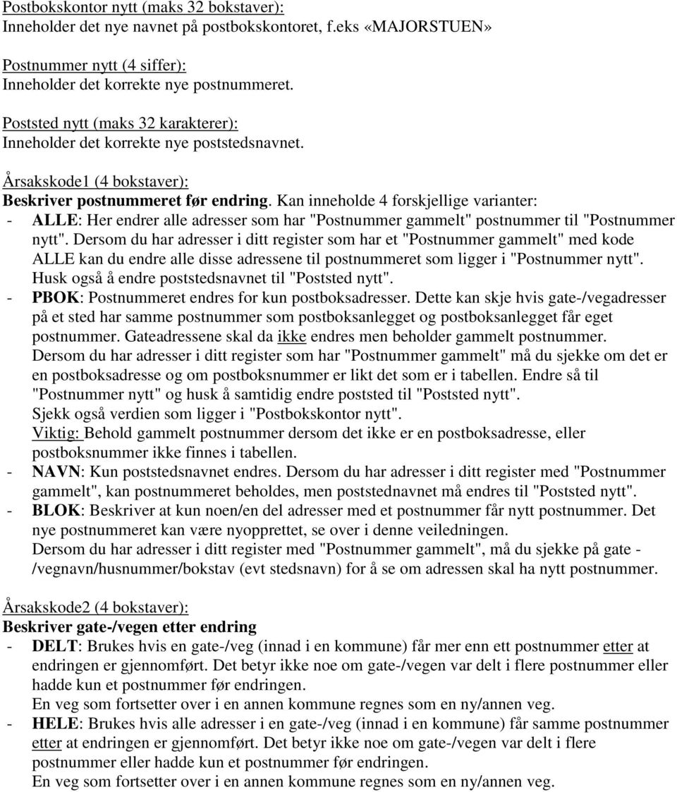 Kan inneholde 4 forskjellige varianter: - ALLE: Her endrer alle adresser som har "Postnummer gammelt" postnummer til "Postnummer nytt".