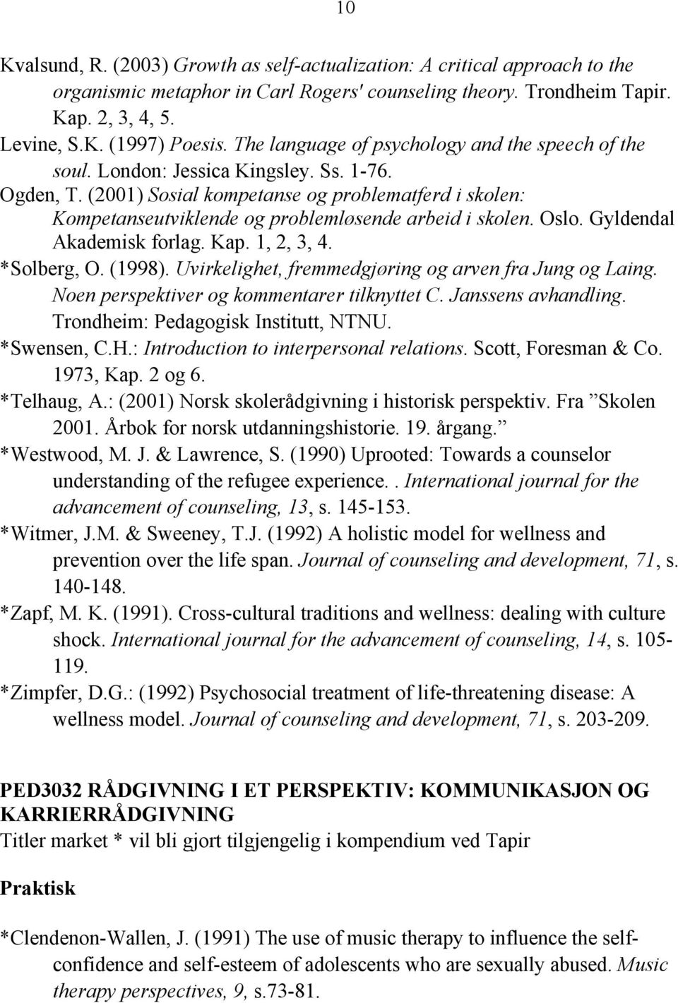 (2001) Sosial kompetanse og problematferd i skolen: Kompetanseutviklende og problemløsende arbeid i skolen. Oslo. Gyldendal Akademisk forlag. Kap. 1, 2, 3, 4. *Solberg, O. (1998).