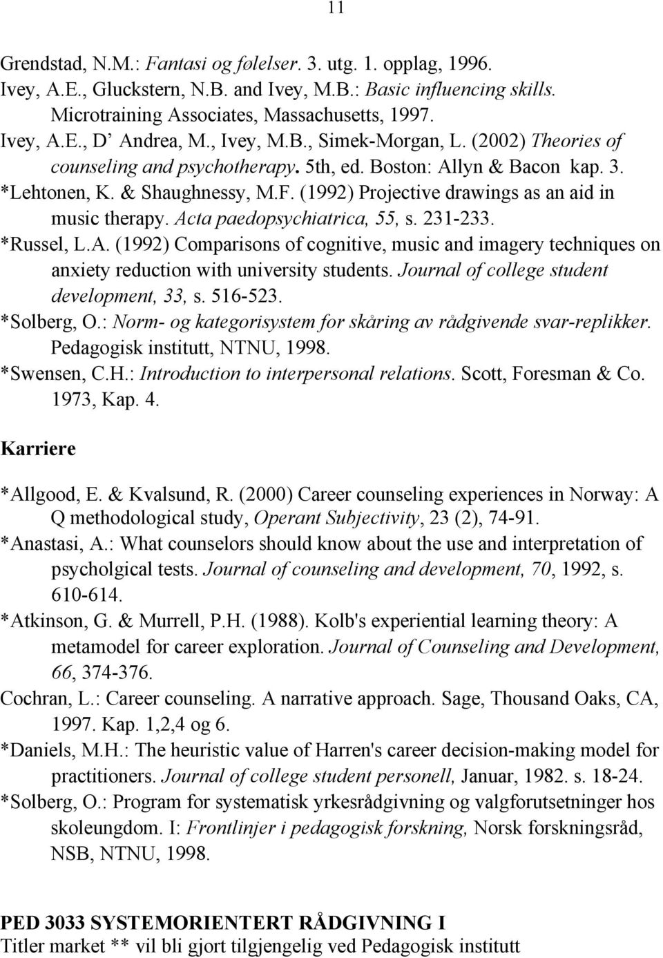 (1992) Projective drawings as an aid in music therapy. Acta paedopsychiatrica, 55, s. 231-233. *Russel, L.A. (1992) Comparisons of cognitive, music and imagery techniques on anxiety reduction with university students.