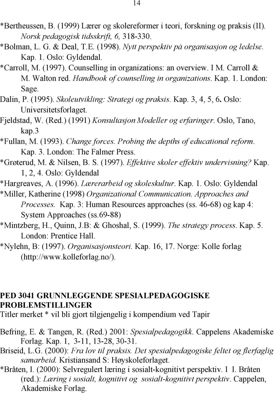 Handbook of counselling in organizations. Kap. 1. London: Sage. Dalin, P. (1995). Skoleutvikling: Strategi og praksis. Kap. 3, 4, 5, 6. Oslo: Universitetsforlaget. Fjeldstad, W. (Red.