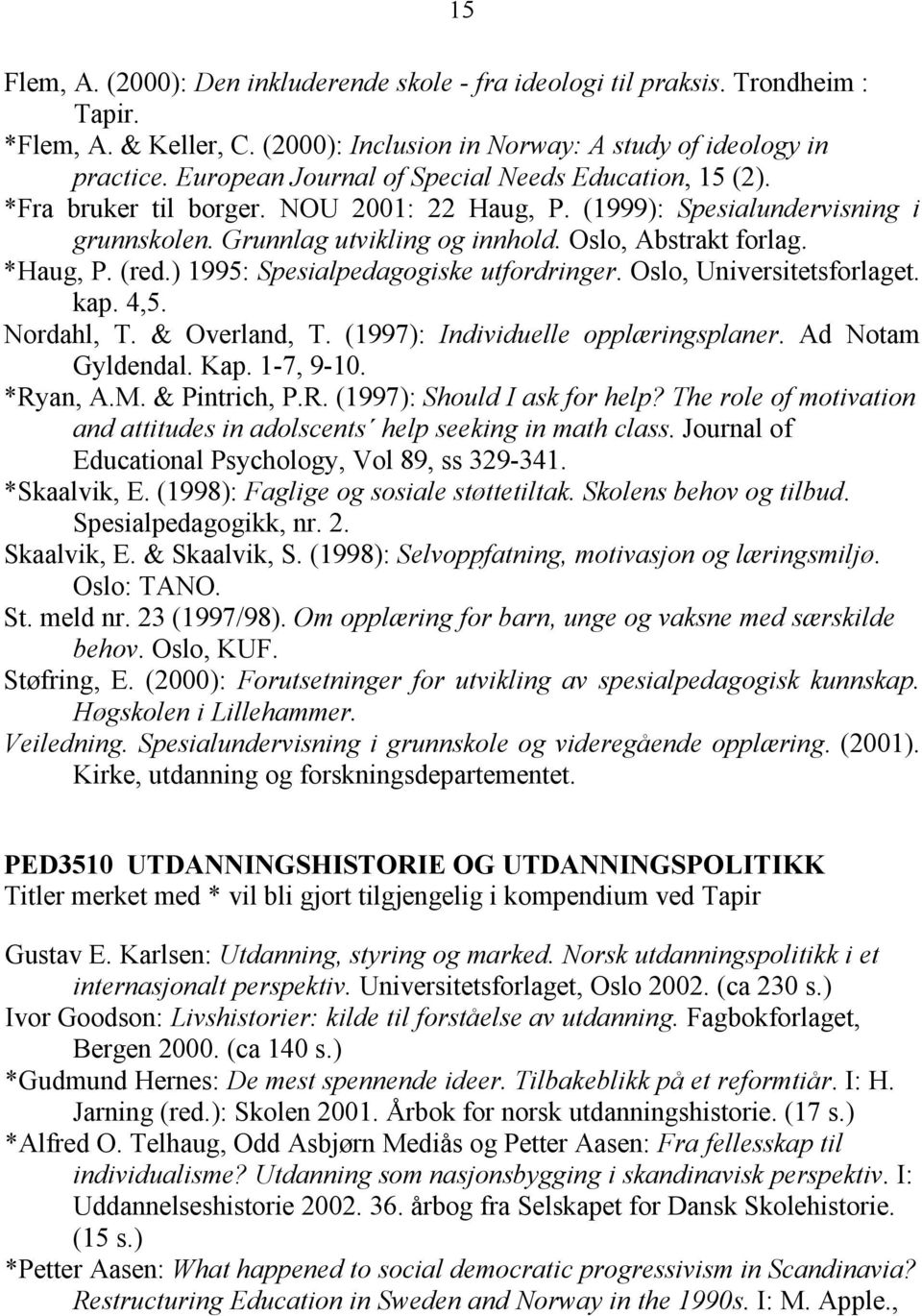 *Haug, P. (red.) 1995: Spesialpedagogiske utfordringer. Oslo, Universitetsforlaget. kap. 4,5. Nordahl, T. & Overland, T. (1997): Individuelle opplæringsplaner. Ad Notam Gyldendal. Kap. 1-7, 9-10.