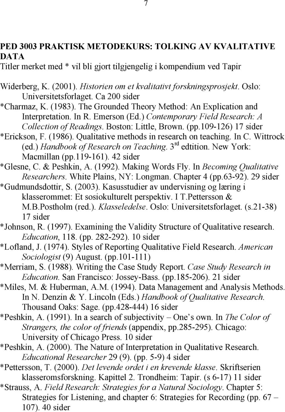 Boston: Little, Brown. (pp.109-126) 17 sider *Erickson, F. (1986). Qualitative methods in research on teaching. In C. Wittrock (ed.) Handbook of Research on Teaching. 3 rd edtition.