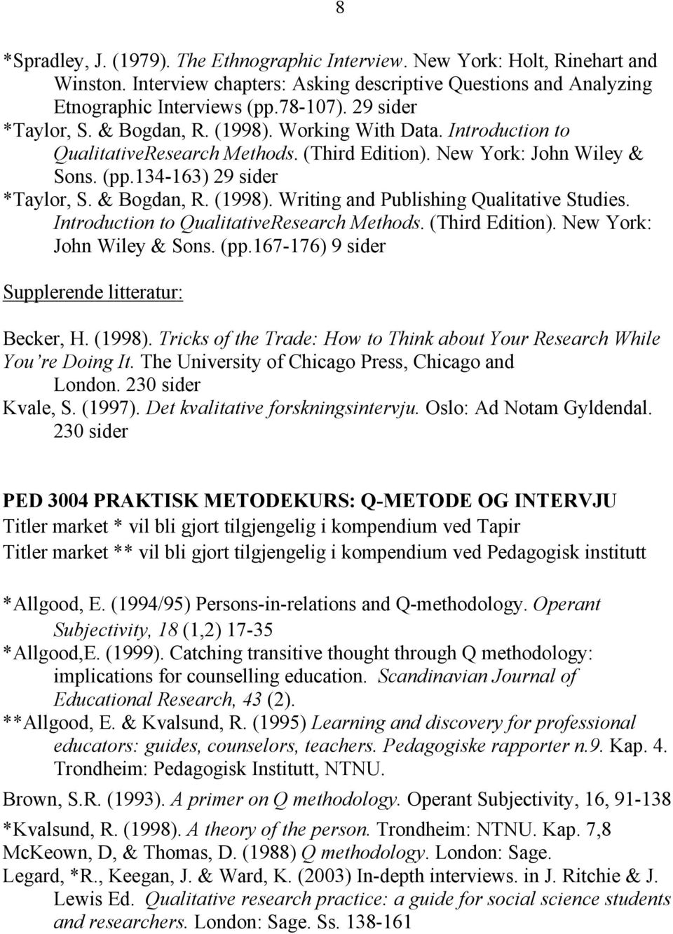 Introduction to QualitativeResearch Methods. (Third Edition). New York: John Wiley & Sons. (pp.167-176) 9 sider Supplerende litteratur: Becker, H. (1998).