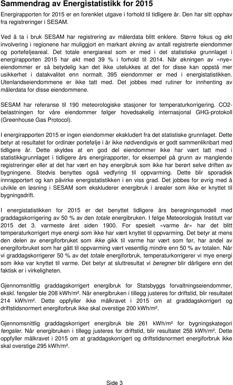 Det totale energiareal som er med i det statistiske grunnlaget i energirapporten 2015 har økt med 39 % i forhold til 2014.