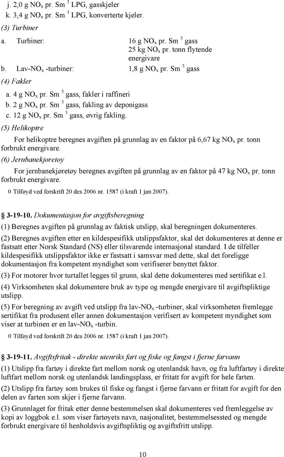 (5) Helikoptre For helikoptre beregnes avgiften på grunnlag av en faktor på 6,67 kg NO x pr. tonn forbrukt energivare.